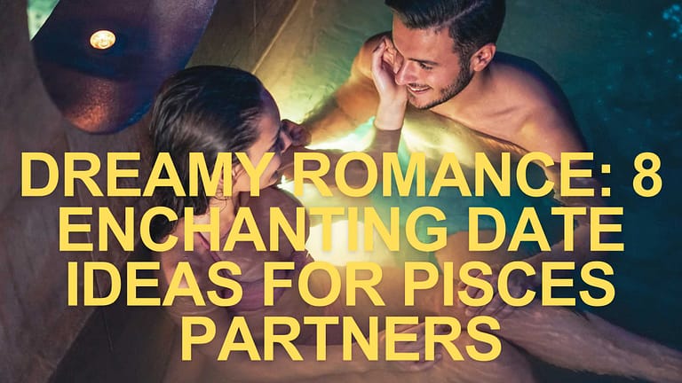 Dreamy Romance: 8 Enchanting Date Ideas for Pisces Partners